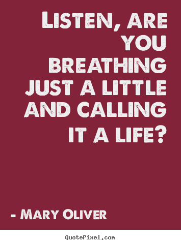 Create custom photo sayings about life - Listen, are you breathing just a little and calling it a life?