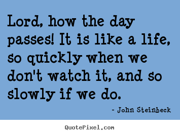Quote about life - Lord, how the day passes! it is like a life, so quickly..