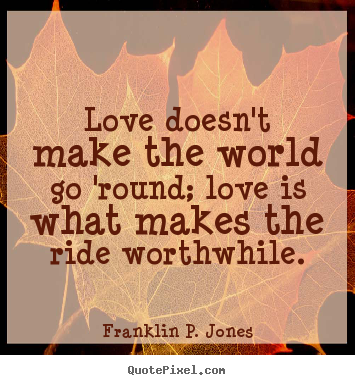 Franklin P. Jones picture quotes - Love doesn't make the world go 'round; love.. - Life quotes