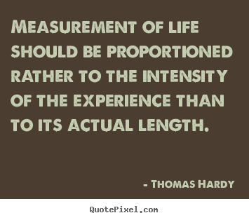 Quote about life - Measurement of life should be proportioned rather to the intensity..
