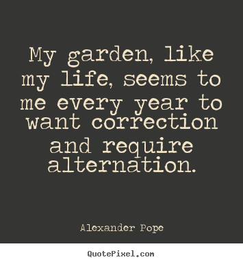 Make personalized picture quotes about life - My garden, like my life, seems to me every year..