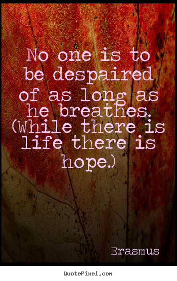 Customize photo quotes about life - No one is to be despaired of as long as he breathes. (while..