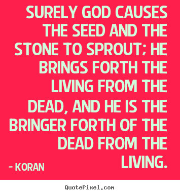 Surely god causes the seed and the stone to sprout;.. Koran famous life quotes