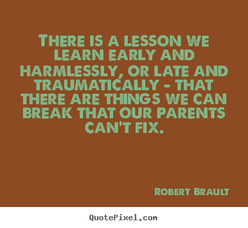 Robert Brault picture quotes - There is a lesson we learn early and harmlessly, or late and.. - Life quotes