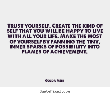 Golda Meir picture quotes - Trust yourself. create the kind of self that.. - Life quotes