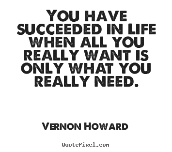 Vernon Howard photo quotes - You have succeeded in life when all you really.. - Life quote