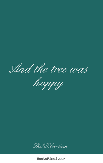 Life quotes - And the tree was happy