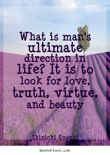 What is man's ultimate direction in life? it is to look for.. Shinichi Suzuki  life quote