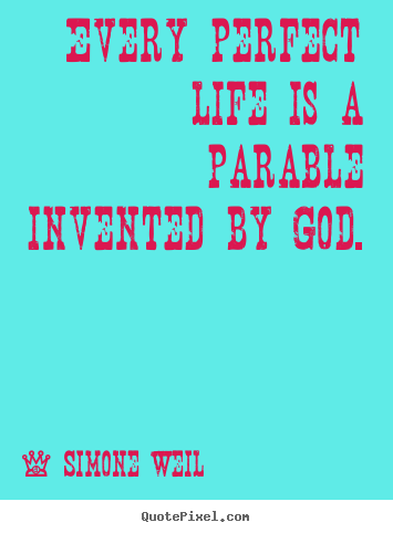 Life quotes - Every perfect life is a parable invented by god.