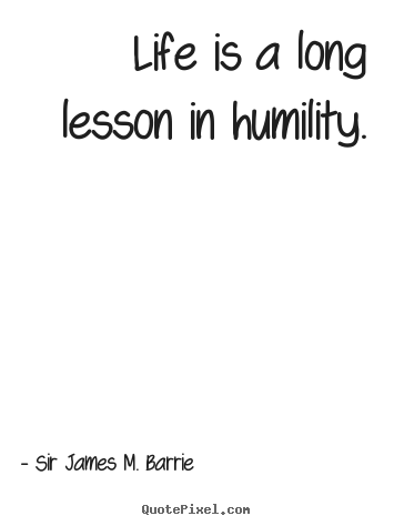 Sayings about life - Life is a long lesson in humility.