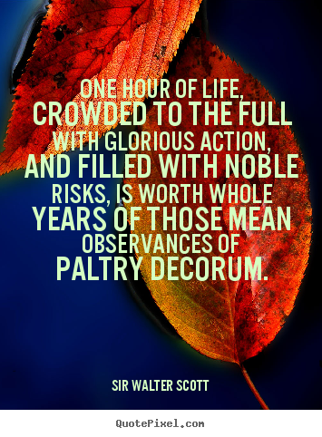 Life quote - One hour of life, crowded to the full with..