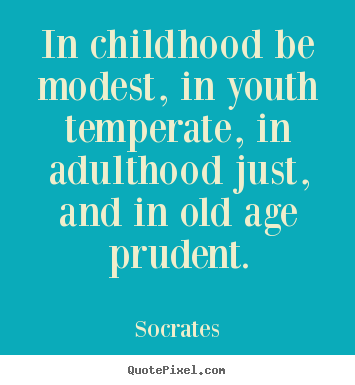 Design custom poster quotes about life - In childhood be modest, in youth temperate, in adulthood just, and in..