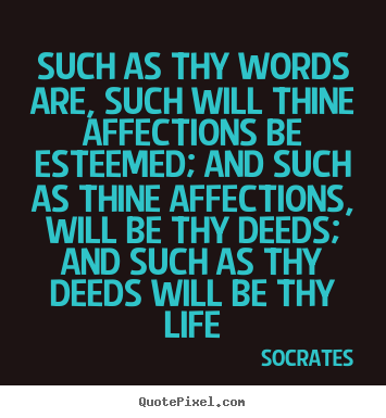 Quote about life - Such as thy words are, such will thine affections..