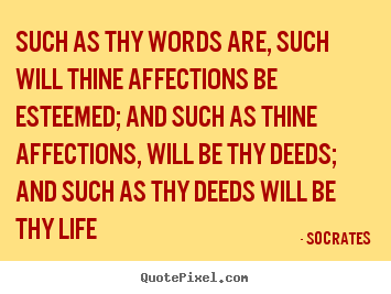 Socrates poster quotes - Such as thy words are, such will thine affections.. - Life quote