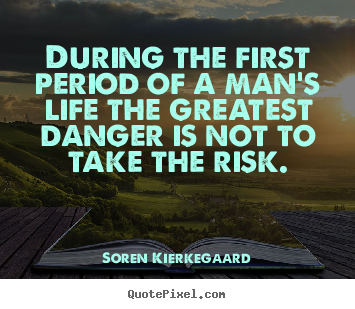 Sayings about life - During the first period of a man's life the greatest danger is not to..