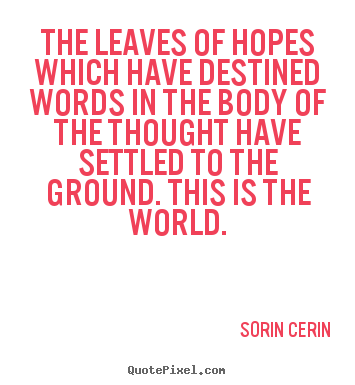 Life quotes - The leaves of hopes which have destined words in the body of the thought..