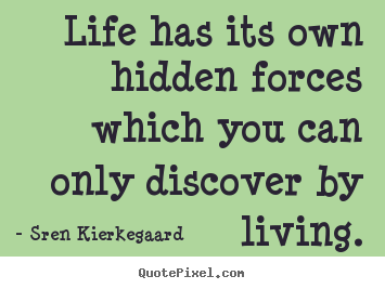 Quote about life - Life has its own hidden forces which you can only discover by..