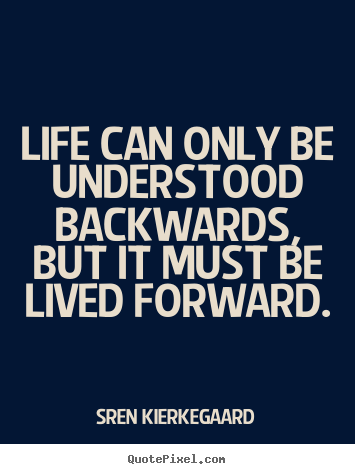 Sren Kierkegaard picture sayings - Life can only be understood backwards, but it must be lived.. - Life quote