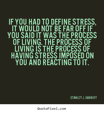 Life quote - If you had to define stress, it would not be far..