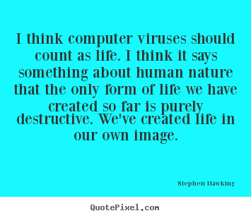 Life quotes - I think computer viruses should count as life. i think it says something..