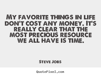 My favorite things in life don't cost any money. it's.. Steve Jobs famous life quotes