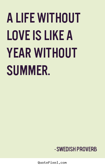 Swedish Proverb picture sayings - A life without love is like a year without summer. - Life quotes