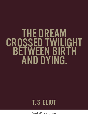 Quotes about life - The dream crossed twilight between birth and dying.