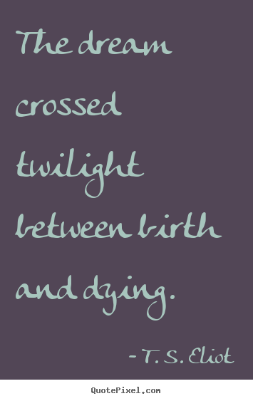 Diy picture quotes about life - The dream crossed twilight between birth and dying.
