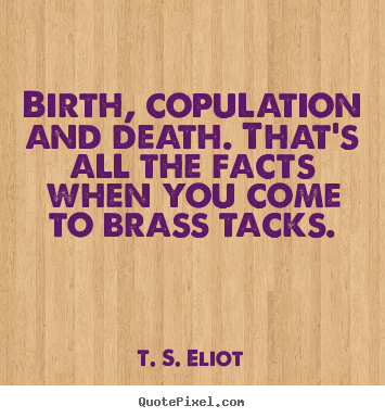 Make personalized pictures sayings about life - Birth, copulation and death. that's all the facts when you..