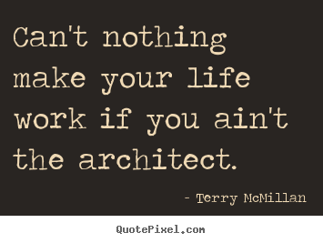 Can't nothing make your life work if you ain't.. Terry McMillan best life quotes