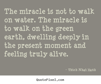 Quotes about life - The miracle is not to walk on water. the miracle is to..