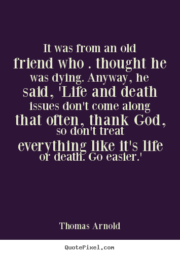 Quotes about life - It was from an old friend who . thought he was..