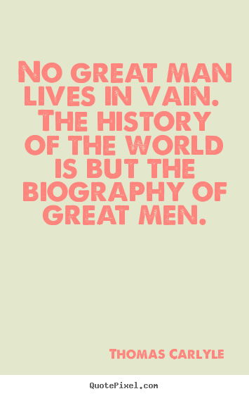 Quote about life - No great man lives in vain. the history of the world is but..