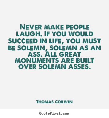 Life quote - Never make people laugh. if you would succeed in..