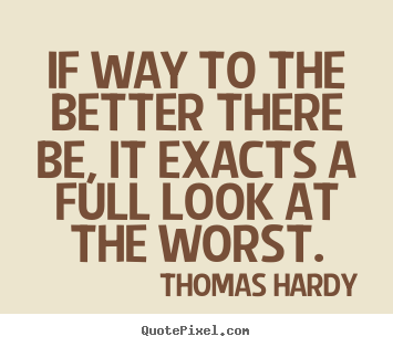 Thomas Hardy picture quotes - If way to the better there be, it exacts.. - Life quotes