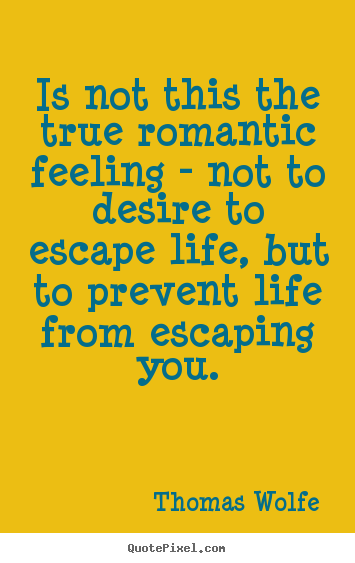 Create graphic picture quotes about life - Is not this the true romantic feeling - not..
