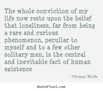 Life quotes - The whole conviction of my life now rests upon the belief that loneliness,..