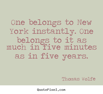 How to design picture quotes about life - One belongs to new york instantly. one belongs to..