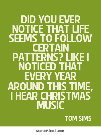 Tom Sims picture quotes - Did you ever notice that life seems to follow certain.. - Life quotes