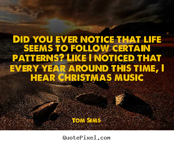 Quotes about life - Did you ever notice that life seems to follow certain..