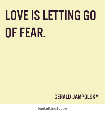 Create graphic picture quotes about life - Love is letting go of fear.