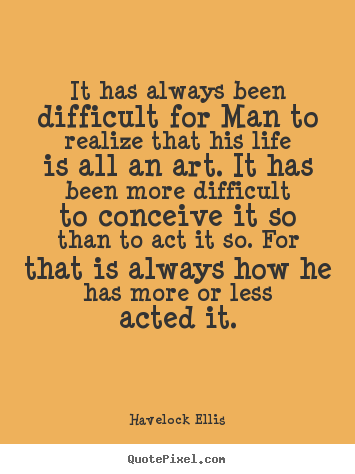 Life quote - It has always been difficult for man to realize that..