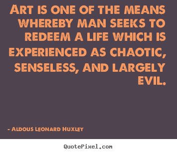 Aldous Leonard Huxley picture quotes - Art is one of the means whereby man seeks.. - Life quotes