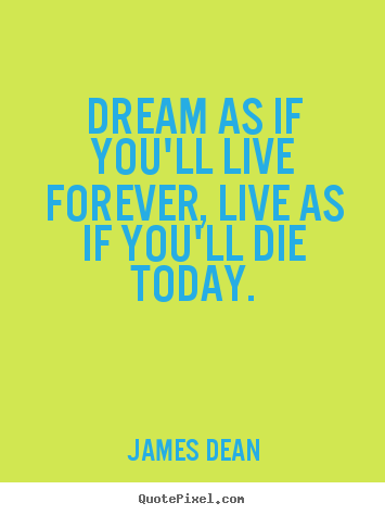 James Dean picture quotes - Dream as if you'll live forever, live as.. - Life quotes