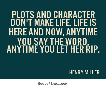 Make custom picture quotes about life - Plots and character don't make life. life is here..