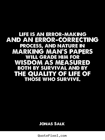 Life quotes - Life is an error-making and an error-correcting process, and..