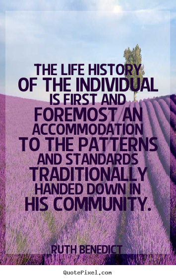 The life history of the individual is first and foremost an accommodation.. Ruth Benedict best life quotes