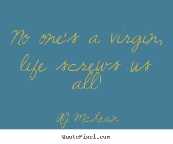 AJ McLean picture quotes - No one's a virgin, life screws us all! - Life quotes