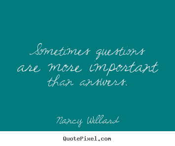 Quotes about life - Sometimes questions are more important than..