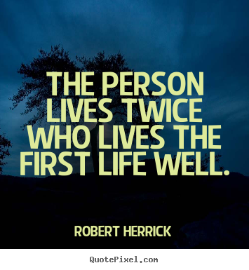 Make personalized image quote about life - The person lives twice who lives the first life well.